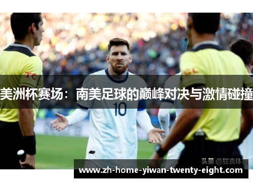 美洲杯赛场：南美足球的巅峰对决与激情碰撞