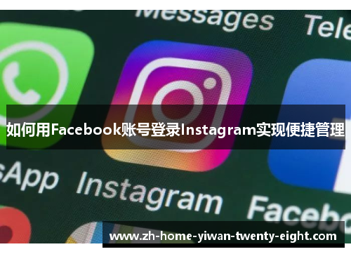 如何用Facebook账号登录Instagram实现便捷管理