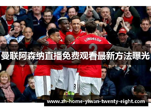 曼联阿森纳直播免费观看最新方法曝光