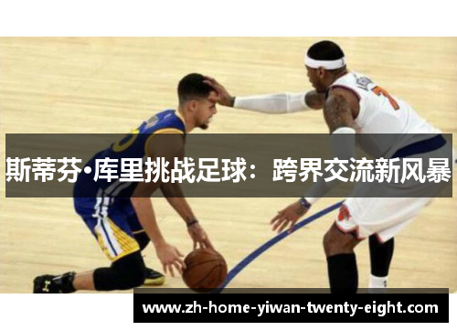 斯蒂芬·库里挑战足球：跨界交流新风暴