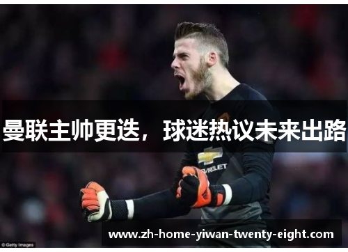 曼联主帅更迭，球迷热议未来出路