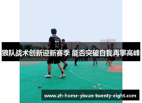 狼队战术创新迎新赛季 能否突破自我再攀高峰